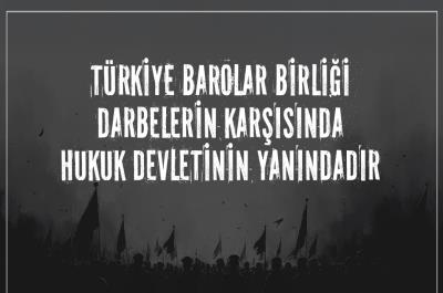 Türkiye Barolar Birliği Darbelerin Karşısında Hukuk Devletinin Yanındadır