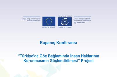 Türkiye'de Göç Bağlamında İnsan Haklarının Korunmasının Güçlendirilmesi Projesi Kapanış Konferansı