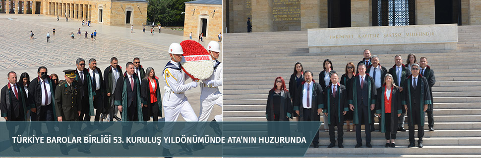 TÜRKİYE BAROLAR BİRLİĞİ 53. KURULUŞ YILDÖNÜMÜNDE ATA’NIN HUZURUNDA