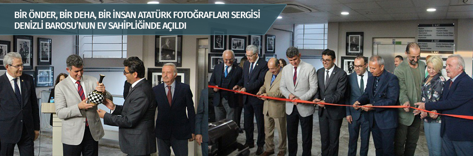 BİR ÖNDER, BİR DEHA, BİR İNSAN ATATÜRK FOTOĞRAFLARI SERGİSİ DENİZLİ BAROSU'NUN EV SAHİPLİĞİNDE AÇILDI