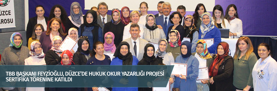 TBB BAŞKANI FEYZİOĞLU, DÜZCE’DE HUKUK OKUR YAZARLIĞI PROJESİ SERTİFİKA TÖRENİNE KATILDI