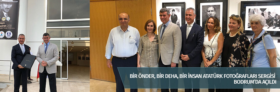 BİR ÖNDER, BİR DEHA, BİR İNSAN ATATÜRK FOTOĞRAFLARI SERGİSİ BODRUM'DA AÇILDI