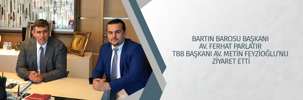 BARTIN BAROSU BAŞKANI AV. FERHAT PARLATIR TBB BAŞKANI AV. METİN FEYZİOĞLU’NU ZİYARET ETTİ