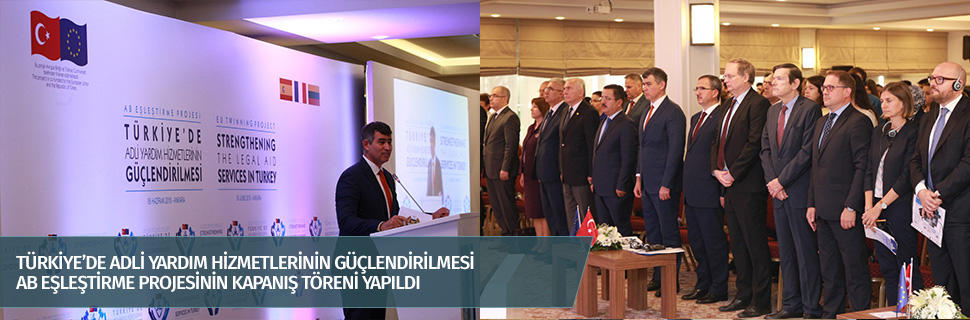 TÜRKİYE’DE ADLİ YARDIM HİZMETLERİNİN GÜÇLENDİRİLMESİ AB EŞLEŞTİRME PROJESİNİN KAPANIŞ TÖRENİ YAPILDI