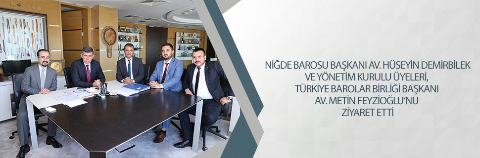 NİĞDE BAROSU BAŞKANI AV. HÜSEYİN DEMİRBİLEK VE YÖNETİM KURULU ÜYELERİ TÜRKİYE BAROLAR BİRLİĞİ BAŞKANI AV. METİN FEYZİOĞLU'NU ZİYARET ETTİ.
