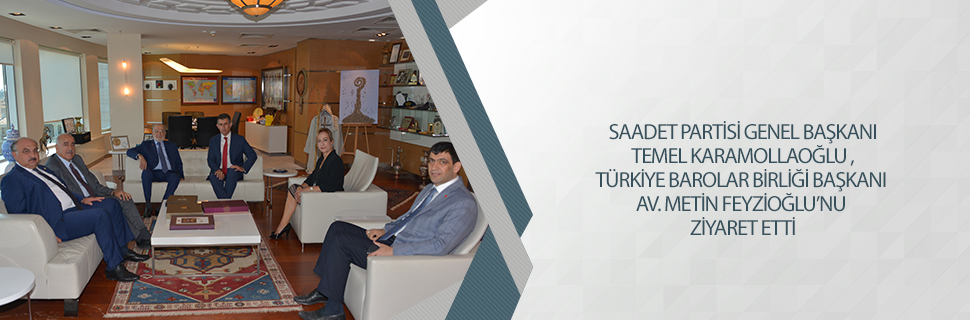 SAADET PARTİSİ GENEL BAŞKANI TEMEL KARAMOLLAOĞLU, TÜRKİYE BAROLAR BİRLİĞİ BAŞKANI AV. METİN FEYZİOĞLU'NU ZİYARET ETTİ