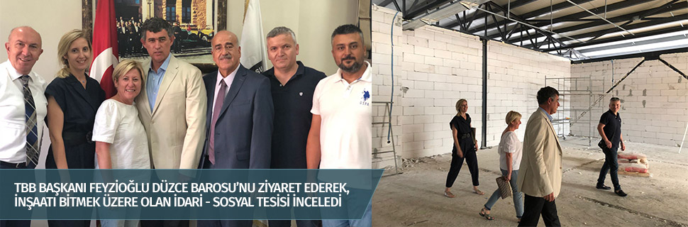 TBB BAŞKANI FEYZİOĞLU DÜZCE BAROSU’NU ZİYARET EDEREK, İNŞAATI BİTMEK ÜZERE OLAN İDARİ - SOSYAL TESİSİ İNCELEDİ