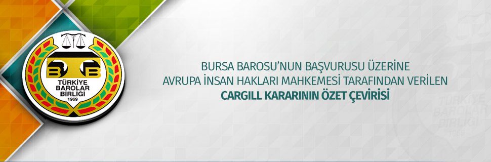 BURSA BAROSU’NUN BAŞVURUSU ÜZERİNE AVRUPA İNSAN HAKLARI MAHKEMESİ TARAFINDAN VERİLEN CARGILL KARARININ ÖZET ÇEVİRİSİ