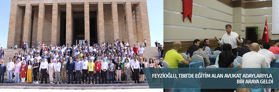 FEYZİOĞLU, TBB’DE EĞİTİM ALAN AVUKAT ADAYLARIYLA BİR ARAYA GELDİ