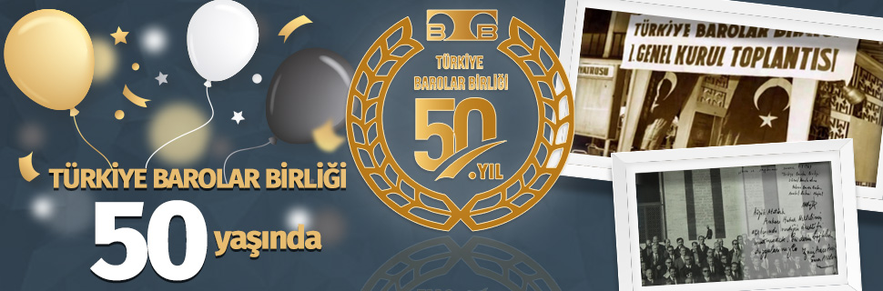 TÜRKİYE BAROLAR BİRLİĞİ 50 YAŞINDA