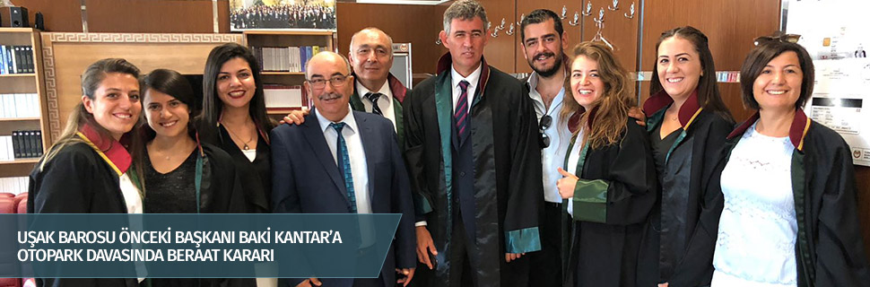 UŞAK BAROSU ÖNCEKİ BAŞKANI BAKİ KANTAR’A OTOPARK DAVASINDA BERAAT KARARI