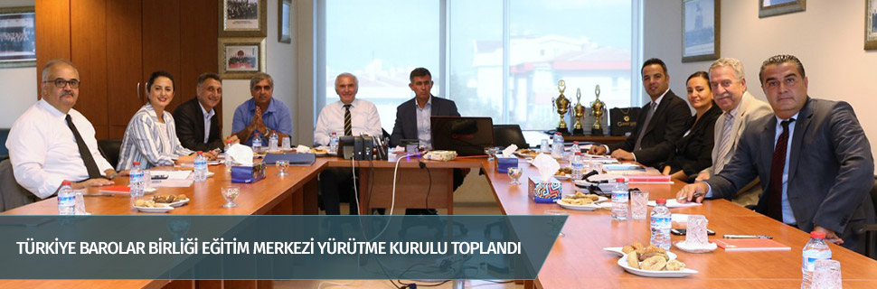 TÜRKİYE BAROLAR BİRLİĞİ EĞİTİM MERKEZİ YÜRÜTME KURULU TOPLANDI