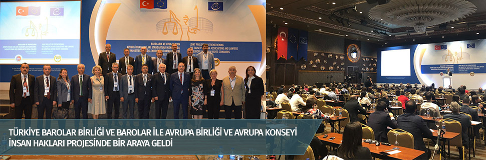 TÜRKİYE BAROLAR BİRLİĞİ VE BAROLAR İLE AVRUPA BİRLİĞİ VE AVRUPA KONSEYİ İNSAN HAKLARI PROJESİNDE BİR ARAYA GELDİ