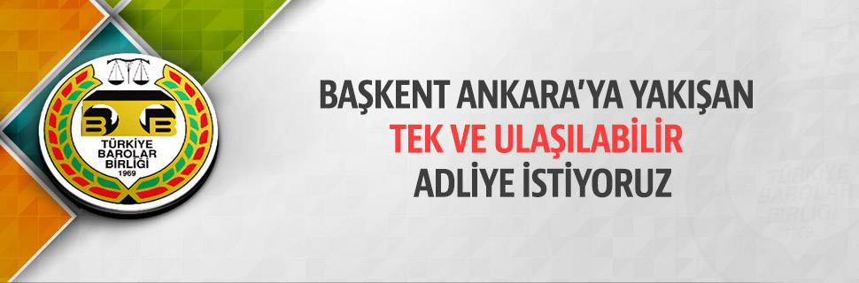 BAŞKENT ANKARA'YA YAKIŞAN TEK VE ULAŞILABİLİR ADLİYE İSTİYORUZ