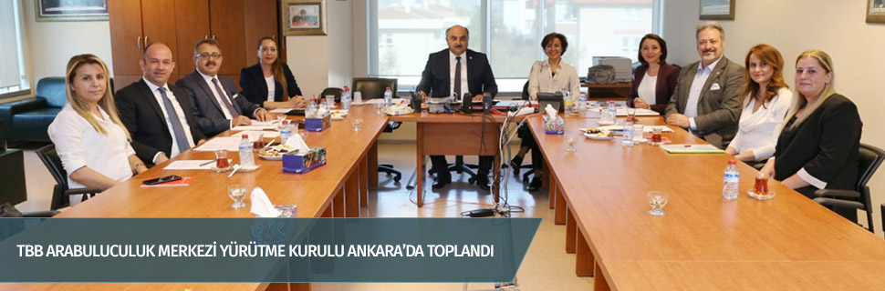 TBB ARABULUCULUK MERKEZİ YÜRÜTME KURULU ANKARA’DA TOPLANDI
