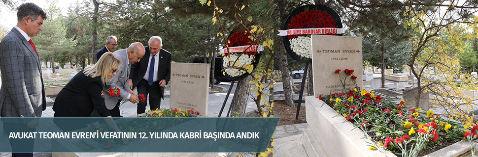 AVUKAT TEOMAN EVREN'İ VEFATININ 12. YILINDA KABRİ BAŞINDA ANDIK
