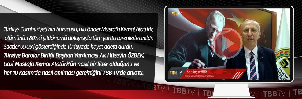 TBB Başkan Yardımcısı Av. Hüseyin ÖZBEK, Gazi Mustafa Kemal Atatürk'ün nasıl bir lider olduğunu ve her 10 Kasım'da nasıl anılması gerektiğini TBB TV'de anlattı.