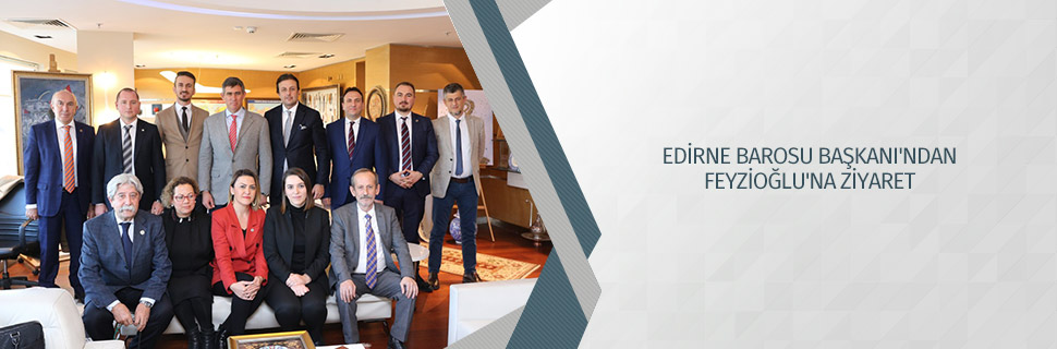 EDİRNE BAROSU BAŞKANI'NDAN FEYZİOĞLU'NA ZİYARET