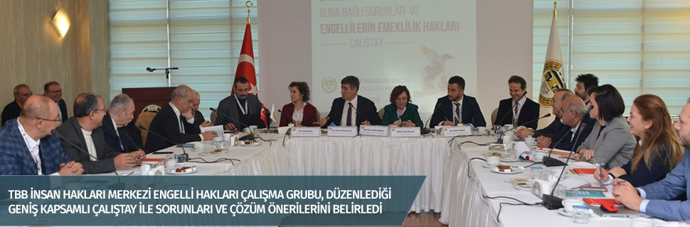 TBB İNSAN HAKLARI MERKEZİ ENGELLİ HAKLARI ÇALIŞMA GRUBU, DÜZENLEDİĞİ GENİŞ KAPSAMLI ÇALIŞTAY İLE SORUNLARI VE ÇÖZÜM ÖNERİLERİNİ BELİRLEDİ
