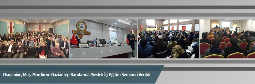 Osmaniye, Muş, Mardin ve Gaziantep Barolarına Meslek İçi Eğitim Semineri Verildi
