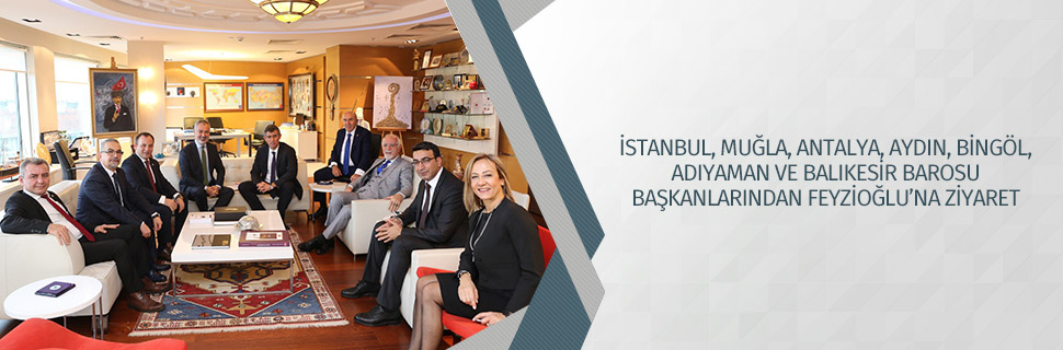 İSTANBUL, MUĞLA, ANTALYA, AYDIN, BİNGÖL, ADIYAMAN VE BALIKESİR BAROSU BAŞKANLARINDAN FEYZİOĞLU’NA ZİYARET