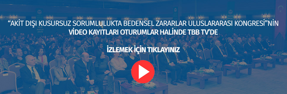 AKİT DIŞI KUSURSUZ SORUMLULUKTA BEDENSEL ZARARLAR ULUSLARARASI KONGRESİ”NİN VİDEO KAYITLARI OTURUMLAR HALİNDE TBB TV’DE