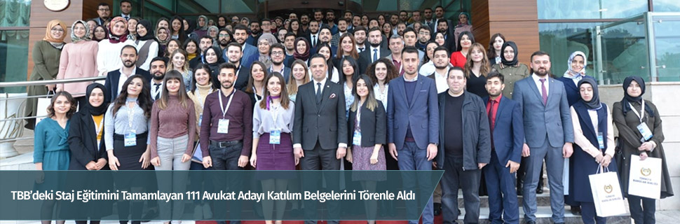 TBB’deki Staj Eğitimini Tamamlayan 111 Avukat Adayı Katılım Belgelerini Törenle Aldı