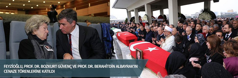 FEYZİOĞLU, PROF. DR. BOZKURT GÜVENÇ VE PROF. DR. BERAHİTDİN ALBAYRAK'IN CENAZE TÖRENLERİNE KATILDI