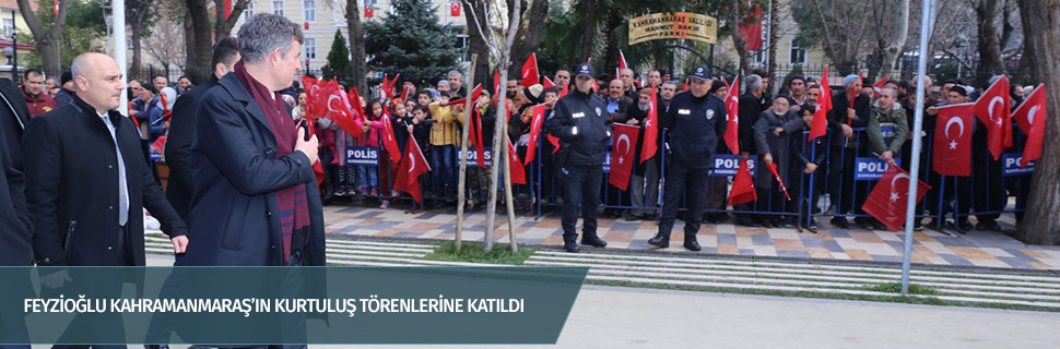 FEYZİOĞLU KAHRAMANMARAŞ’IN KURTULUŞ TÖRENLERİNE KATILDI