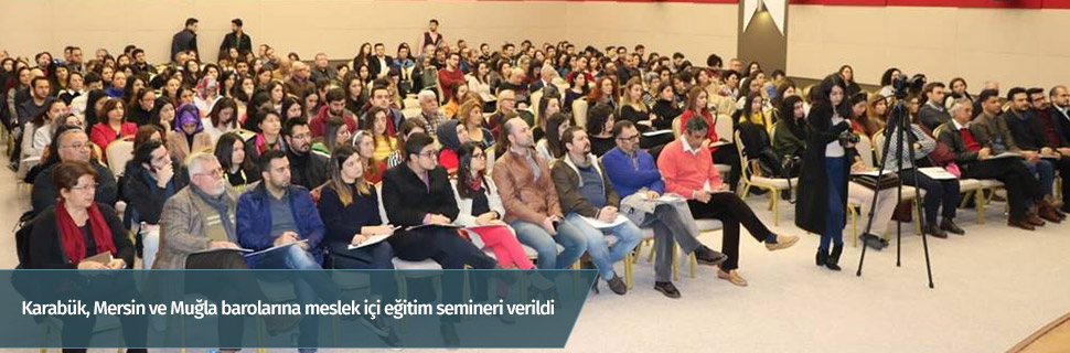Karabük, Mersin ve Muğla barolarına meslek içi eğitim semineri verildi
