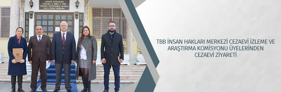 TBB İNSAN HAKLARI MERKEZİ CEZAEVİ İZLEME VE ARAŞTIRMA KOMİSYONU ÜYELERİNDEN CEZAEVİ ZİYARETİ