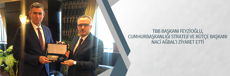 TBB BAŞKANI FEYZİOĞLU, CUMHURBAŞKANLIĞI STRATEJİ VE BÜTÇE BAŞKANI NACİ AĞBAL’I ZİYARET ETTİ