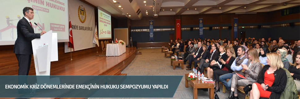 EKONOMİK KRİZ DÖNEMLERİNDE EMEKÇİNİN HUKUKU SEMPOZYUMU YAPILDI
