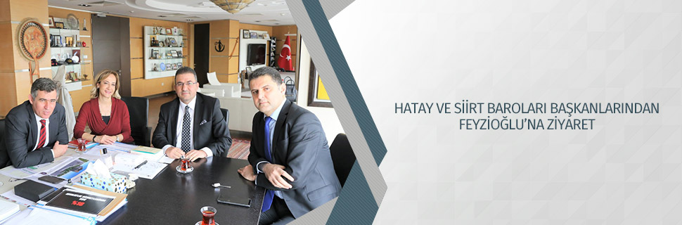 HATAY VE SİİRT BAROLARI BAŞKANLARINDAN FEYZİOĞLU’NA ZİYARET