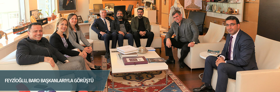 FEYZİOĞLU, BARO BAŞKANLARIYLA GÖRÜŞTÜ