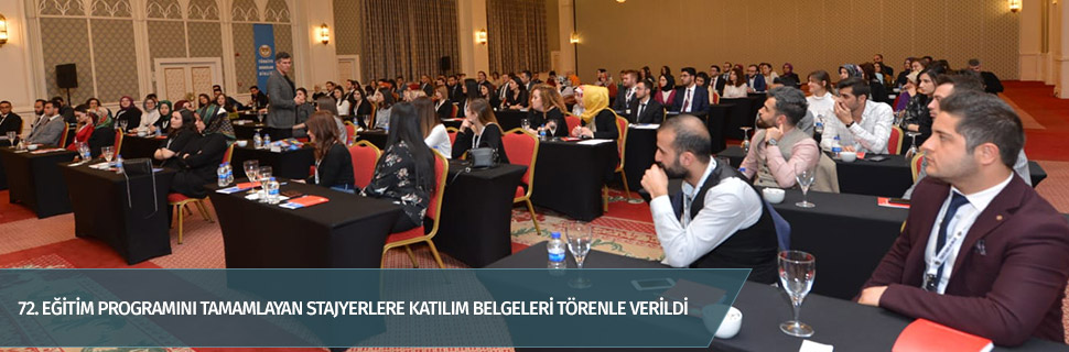 72. EĞİTİM PROGRAMINI TAMAMLAYAN STAJYERLERE KATILIM BELGELERİ TÖRENLE VERİLDİ
