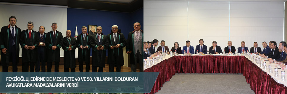 FEYZİOĞLU, EDİRNE'DE MESLEKTE 40 VE 50. YILLARINI DOLDURAN AVUKATLARA MADALYALARINI VERDİ