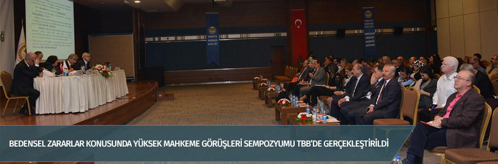 BEDENSEL ZARARLAR KONUSUNDA YÜKSEK MAHKEME GÖRÜŞLERİ SEMPOZYUMU TBB’DE GERÇEKLEŞTİRİLDİ