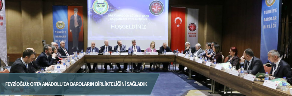 FEYZİOĞLU: ORTA ANADOLU’DA BAROLARIN BİRLİKTELİĞİNİ SAĞLADIK