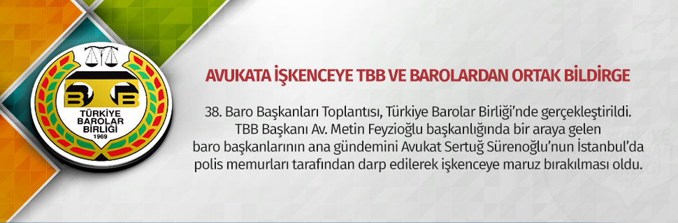AVUKATA İŞKENCEYE TBB VE BAROLARDAN ORTAK BİLDİRGE