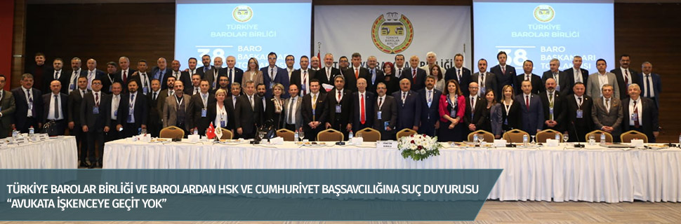 TBB VE BAROLARDAN HSK VE CUMHURİYET BAŞSAVCILIĞINA SUÇ DUYURUSU “AVUKATA İŞKENCEYE GEÇİT YOK”
