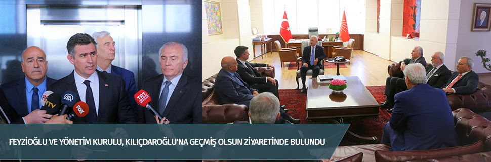 FEYZİOĞLU VE YÖNETİM KURULU, KILIÇDAROĞLU'NA GEÇMİŞ OLSUN ZİYARETİNDE BULUNDU
