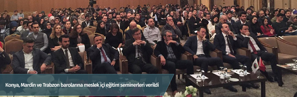 Konya, Mardin ve Trabzon barolarına meslek içi eğitim seminerleri verildi