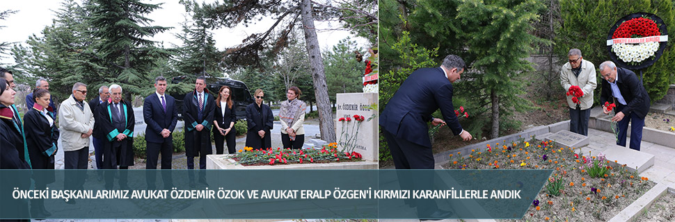 ÖNCEKİ BAŞKANLARIMIZ AVUKAT ÖZDEMİR ÖZOK VE AVUKAT ERALP ÖZGEN'İ KIRMIZI KARANFİLLERLE ANDIK