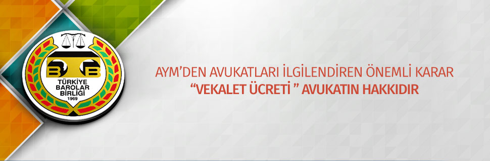 AYM'DEN AVUKATLARI İLGİLENDİREN ÖNEMLİ KARAR "VEKALET ÜCRETİ " AVUKATIN HAKKIDIR