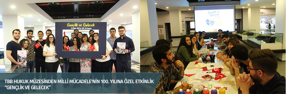 TBB HUKUK MÜZESİNDEN MİLLİ MÜCADELE'NİN 100. YILINA ÖZEL ETKİNLİK “GENÇLİK VE GELECEK”