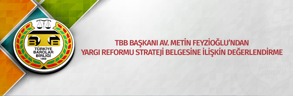 TBB BAŞKANI AV. METİN FEYZİOĞLU'NDAN YARGI REFORMU STRATEJİ BELGESİNE İLİŞKİN DEĞERLENDİRME