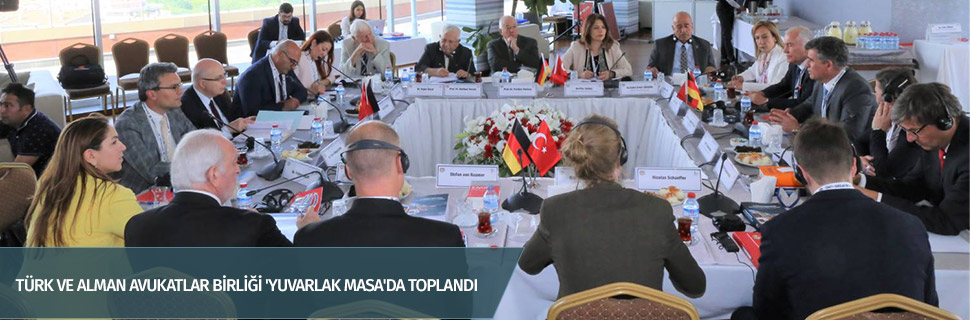 TÜRK VE ALMAN AVUKATLAR BİRLİĞİ 'YUVARLAK MASA'DA TOPLANDI