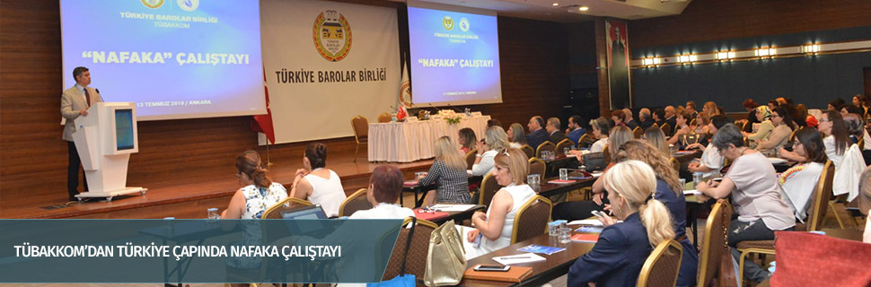 TÜBAKKOM’DAN TÜRKİYE ÇAPINDA NAFAKA ÇALIŞTAYI