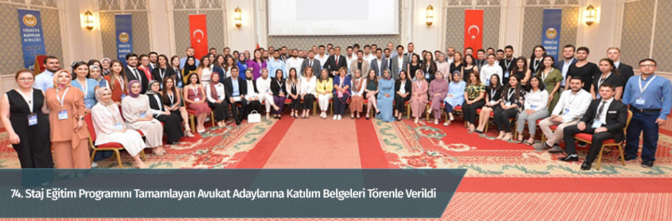 74. Staj Eğitim Programını Tamamlayan Avukat Adaylarına Katılım Belgeleri Törenle Verildi
